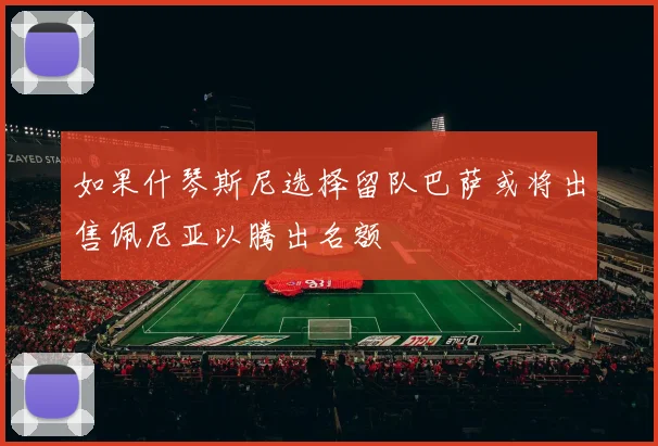 如果什琴斯尼选择留队巴萨或将出售佩尼亚以腾出名额