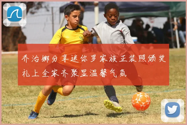 乔治娜分享迷你罗家族正装照颁奖礼上全家齐聚显温馨气氛